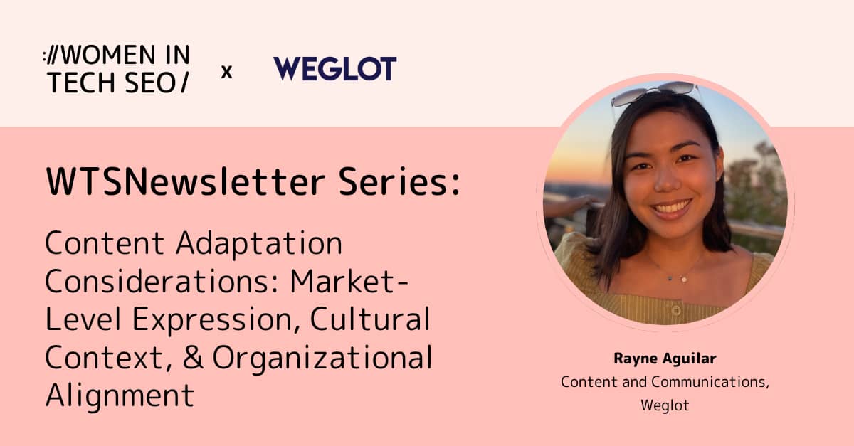 Women in Tech SEO and Weglot newsletter series graphic featuring Rayne Aguilar, Content and Communications at Weglot. The article is titled "Content Adaptation Considerations: Market-Level Expression, Cultural Context, & Organizational Alignment," with Rayne's portrait displayed alongside the title.