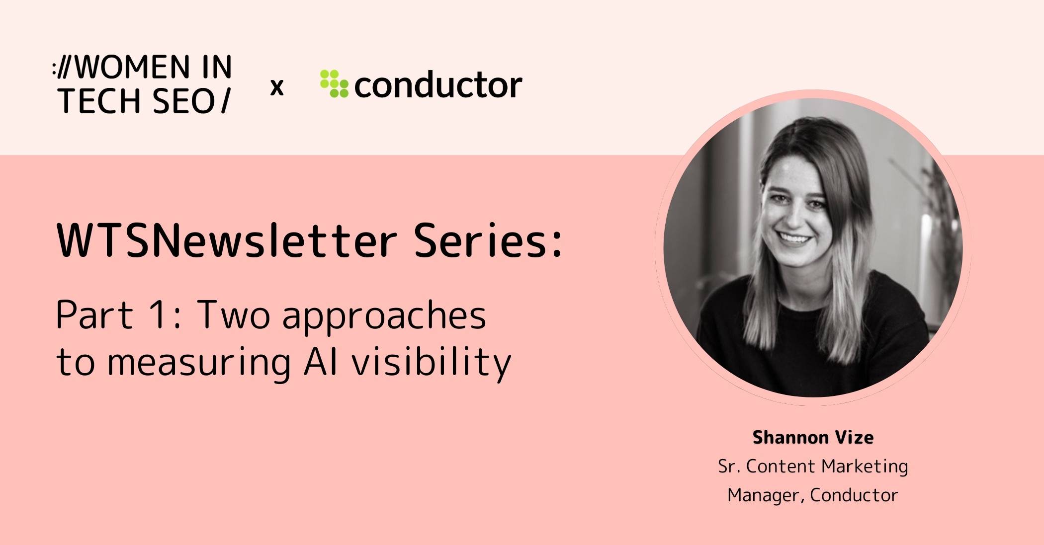 Promotional banner for Women in Tech SEO in collaboration with Conductor titled “WTSNewsletter Series: Part 1: Two approaches to measuring AI visibility.” It features a black-and-white headshot of Shannon Vize, labeled “Sr. Content Marketing Manager, Conductor,” on a pink background.