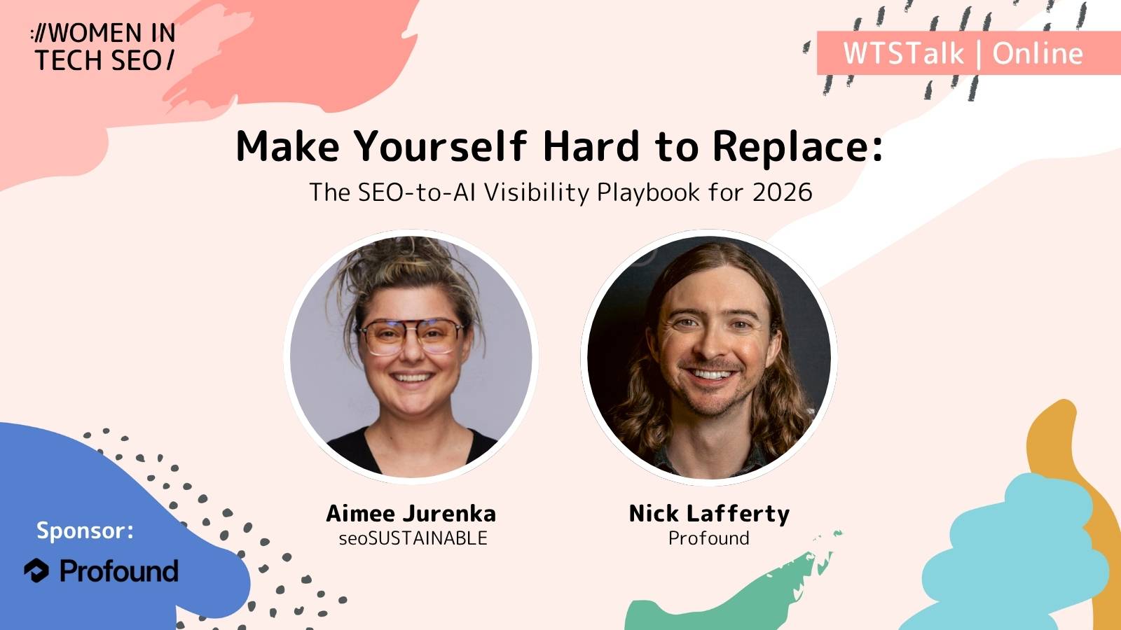 Promotional graphic for a Women in Tech SEO online talk titled “Make Yourself Hard to Replace: The SEO-to-AI Visibility Playbook for 2026.” It features headshots of Aimee Jurenka (seoSUSTAINABLE) and Nick Lafferty (Profound), with a Profound sponsor logo and WTS branding.
