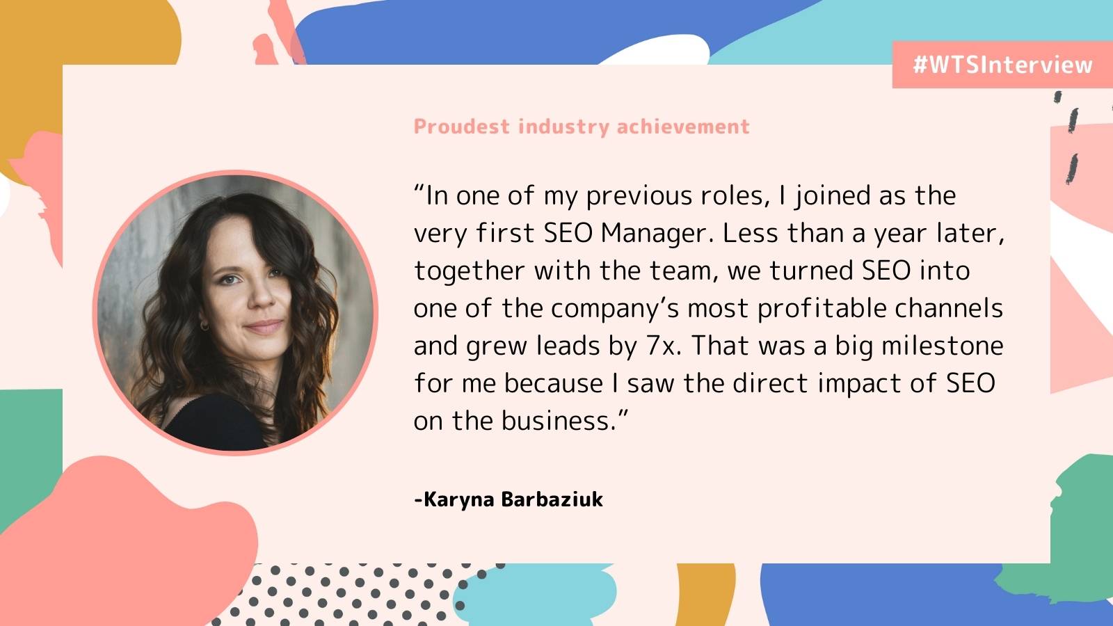 Alt text: A woman with long dark hair is pictured in a circular frame. Next to her is a quote about her achievements in SEO, highlighting significant lead growth. The background is colorful with abstract shapes, and the hashtag "#WTSInterview" is displayed.