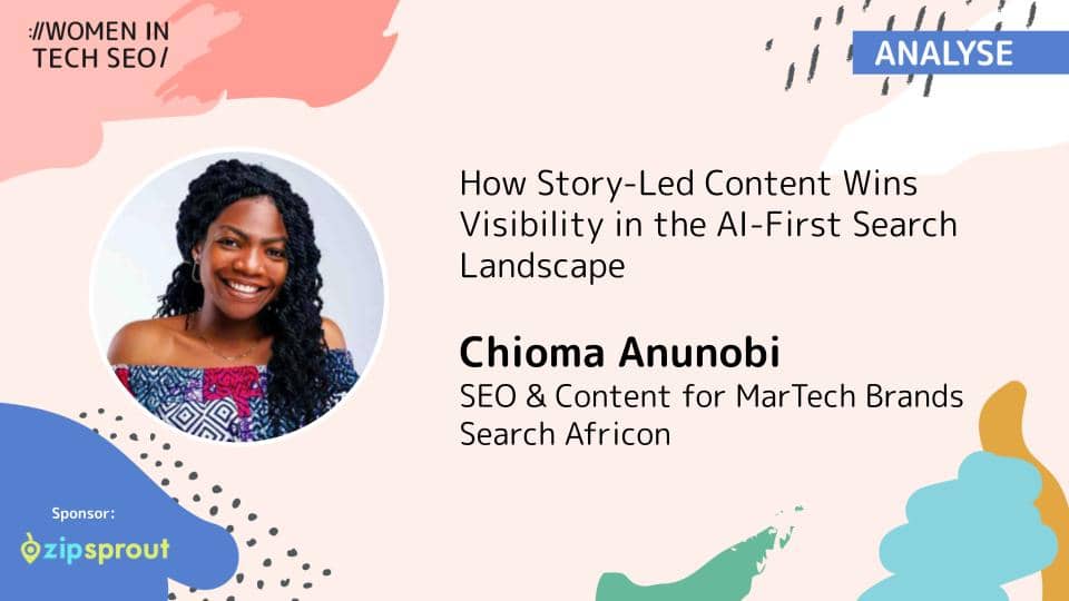 Promotional banner for Women in Tech SEO (Analyse) featuring Chioma Anunobi. The talk is titled “How Story-Led Content Wins Visibility in the AI-First Search Landscape.” Chioma Anunobi is listed as SEO & Content for MarTech Brands at Search Africon. The design includes abstract pastel shapes and a ZipSprout sponsor logo.
