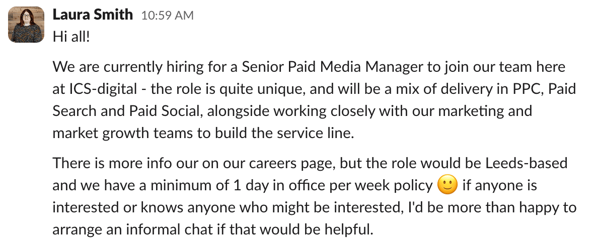 Screenshot of a Slack message from Laura Smith posted at 10:59 AM announcing that ICS-digital is hiring a Senior Paid Media Manager. The message explains that the Leeds-based role combines hands-on delivery across PPC, Paid Search and Paid Social with helping to grow the agency's paid media service line. It also notes a minimum of one day per week in the office and invites anyone interested, or who knows a suitable candidate, to get in touch for an informal chat.