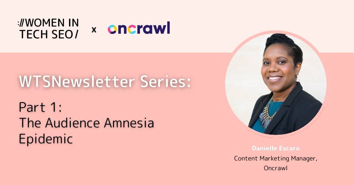 Alt text: "WTS Newsletter Series cover with 'Women in Tech SEO' and Oncrawl logos. Title: Part 1 - The Audience Amnesia Epidemic. Photo of Danielle Escaro, Content Marketing Manager at Oncrawl, smiling on the right. Modern, professional tone."