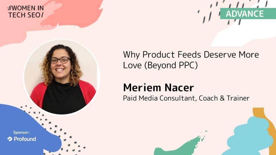 Meriem Nacer and presentation title "Why Product Feeds Deserve More Love (Beyond PPC)" for a Women in Tech SEO event, sponsored by Profound.