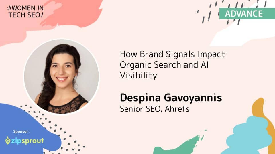 Promotional banner for Women in Tech SEO (Advance) featuring Despina Gavoyannis. The talk is titled “How Brand Signals Impact Organic Search and AI Visibility.” Despina Gavoyannis is listed as Senior SEO at Ahrefs. The design includes abstract pastel shapes and a ZipSprout sponsor logo.