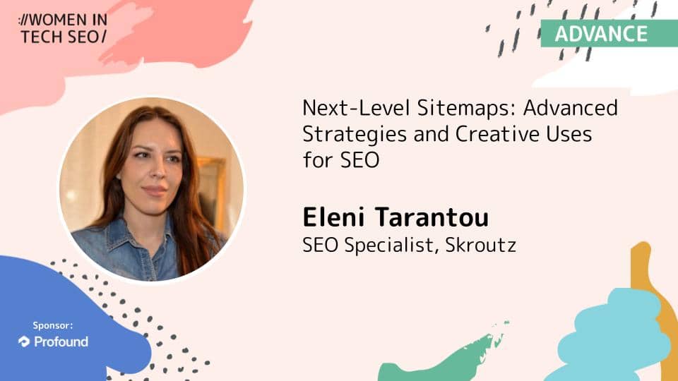 Women in Tech SEO speaker card featuring Eleni Tarantou. On the left, a circular photo shows Eleni with long brown hair, wearing a denim shirt and looking slightly to the side. On the right, text reads: “Next-Level Sitemaps: Advanced Strategies and Creative Uses for SEO.” Below that: “Eleni Tarantou, SEO Specialist, Skroutz.” The top left corner includes the Women in Tech SEO logo, and the top right corner has a green “Advance” tag. The sponsor logo at the bottom left reads “Profound.” The background is soft pink with colorful abstract shapes in orange, teal, and blue.