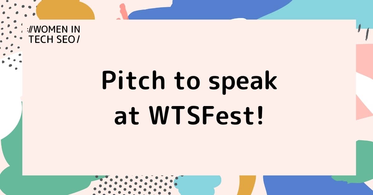 Promotional graphic with Women in Tech SEO branding featuring the message “Pitch to speak at WTSFest!” on a light background with colourful abstract shapes around the border.