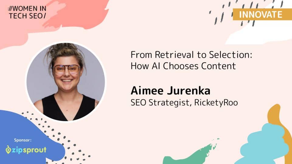 Alt text: "Conference slide featuring the topic 'From Retrieval to Selection: How AI Chooses Content' by Aimee Jurenka, SEO Strategist at RicketyRoo. The design includes abstract colorful shapes, a photo of a person smiling, and 'Women in Tech SEO' branding. Sponsored by Zipsprout."
