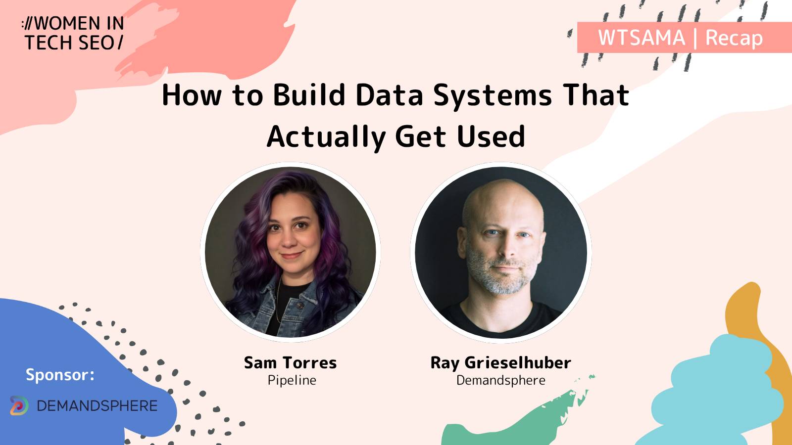 Promotional graphic for a Women in Tech SEO AMA recap titled “How to Build Data Systems That Actually Get Used.” It features headshots of Sam Torres (Pipeline) and Ray Grieselhuber (DemandSphere). The design includes abstract pastel shapes, Women in Tech SEO branding, and a DemandSphere sponsor logo.