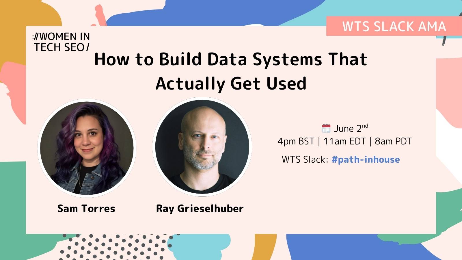 Promotional graphic for a Women in Tech SEO Slack AMA titled “How to Build Data Systems That Actually Get Used.” It features headshots of Sam Torres and Ray Grieselhuber, with event details listed as June 2nd at 4pm BST | 11am EDT | 8am PDT in the WTS Slack channel #path-inhouse.