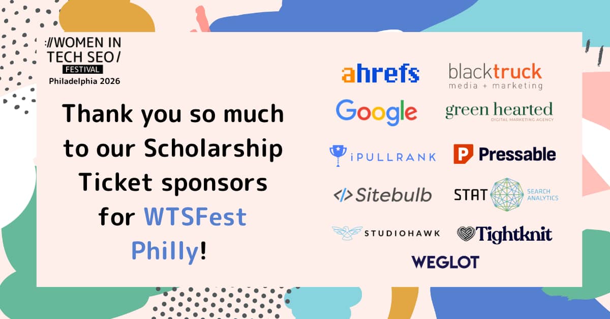 Women in Tech SEO graphic thanking the scholarship ticket sponsors for WTSFest Philadelphia. Sponsor logos include Ahrefs, BlackTruck Media + Marketing, Google, Green Hearted, iPullRank, Pressable, Sitebulb, STAT Search Analytics, StudioHawk, Tightknit, and Weglot.