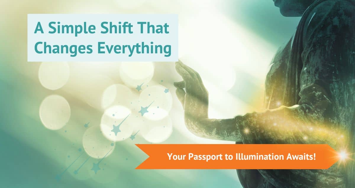 A Simple Shift That Changes Everything-Your Passport to Illumination Newsletter Awaits