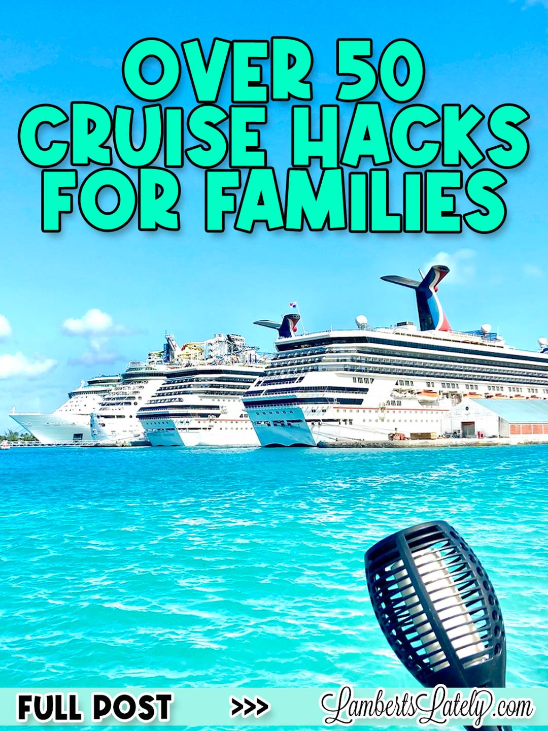 A bright, sunny travel graphic with the text "OVER 50 CRUISE HACKS FOR FAMILIES" in teal. The background shows three large cruise ships docked in turquoise Caribbean water under a clear blue sky, with a "Full Post" call-to-action and the LambertsLately.com logo at the bottom.