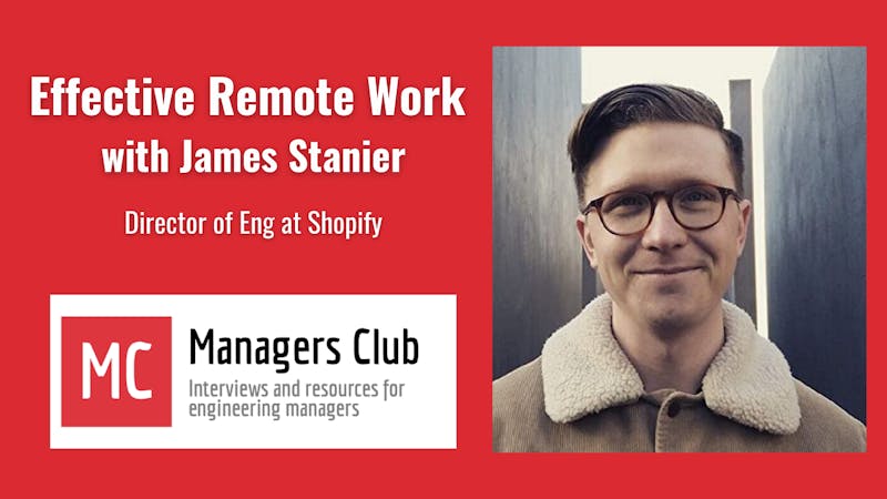 Effective Remote Work with James Stanier, Author and Director of Engineering at Shopify