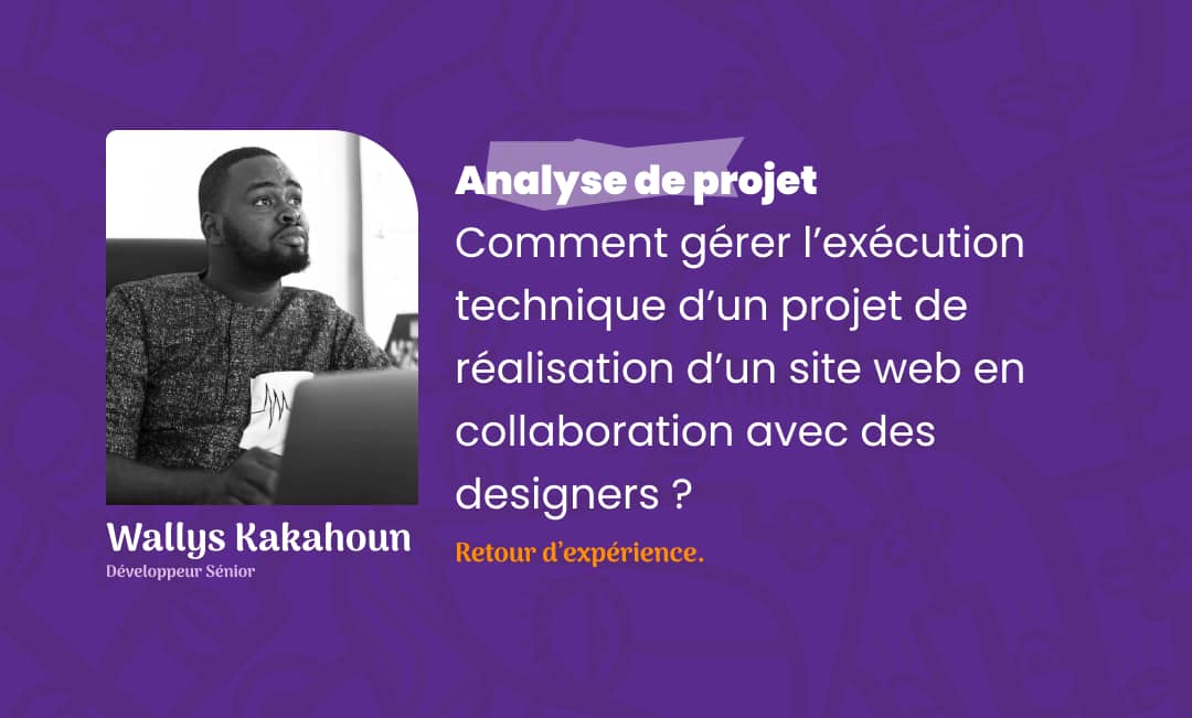 Analyse de projet  Comment gérer l’exécution technique d’un projet de réalisation d’un site web en collaboration avec des designers ? Retour d’expérience.