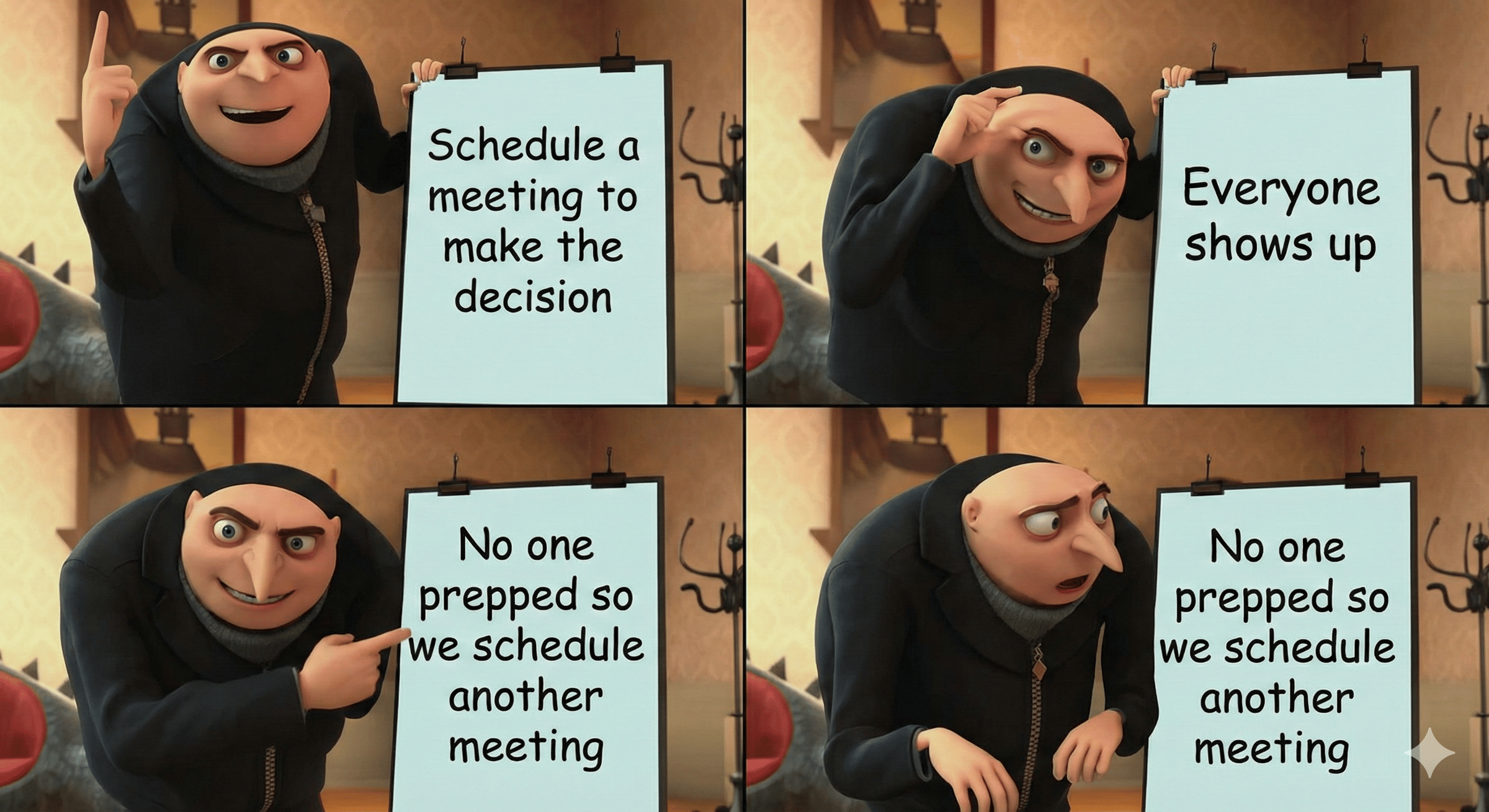 Gru meme saying "schedule a meeting to make the decision, then No one prepped so we schedule another meeting".