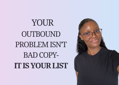 Your Outbound Problem Isn't Bad Copy- it's your list