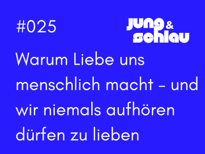 Warum Liebe uns menschlich macht – und wir niemals aufhören dürfen zu lieben
