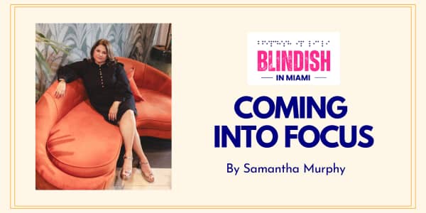 Samantha Murphy, Blinidish in Miami, blog, Coming into Focus