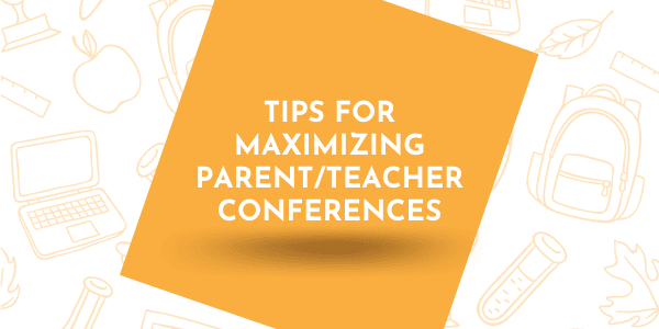 Tips for maximizing parent/teacher conferences