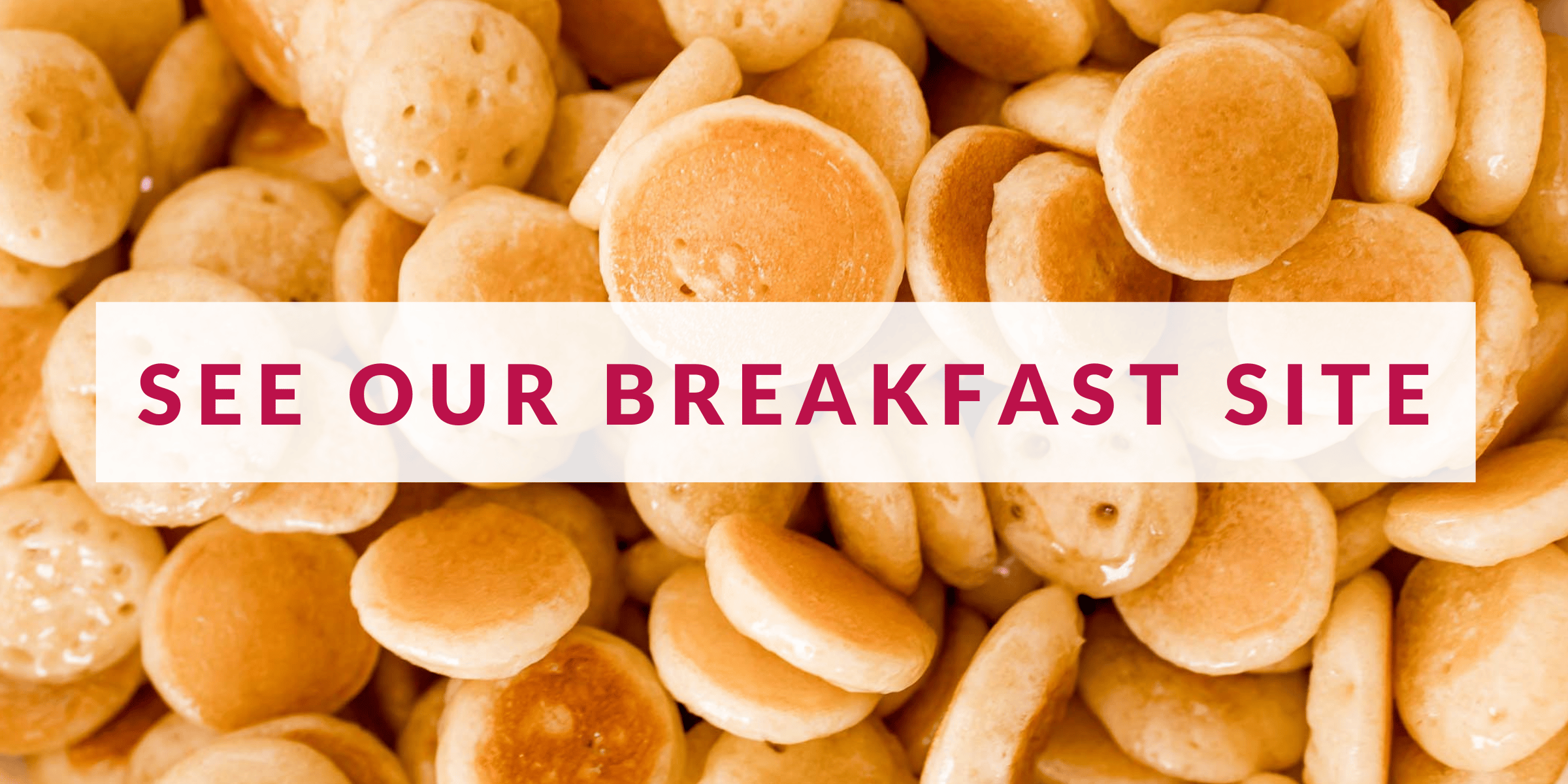 Mini pancakes with text overlay that reads "see our breakfast site."