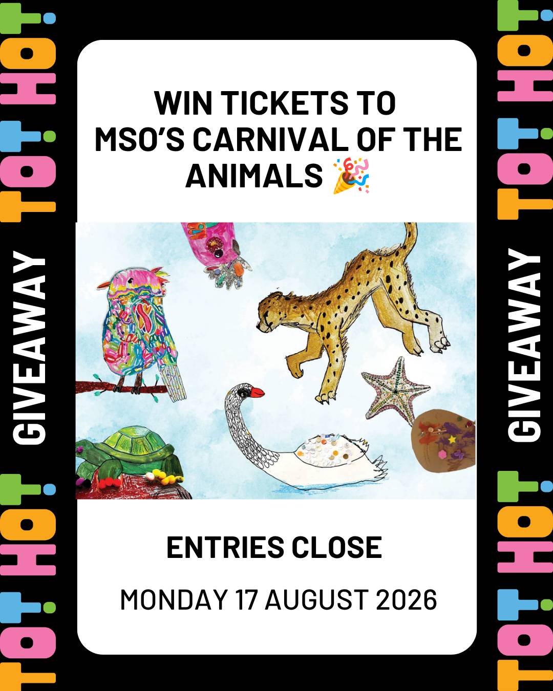 Tot Hot or Not giveaway graphic with a black-and-white "TOT HOT" pattern border, headline "Win tickets to MSO's Carnival of the Animals" with a party popper emoji, a collage of children's mixed-media animal artwork (a bird, cheetah, tortoise, swan and starfish) on a light blue background, and footer text reading "Entries close Monday 17 August 2026."
