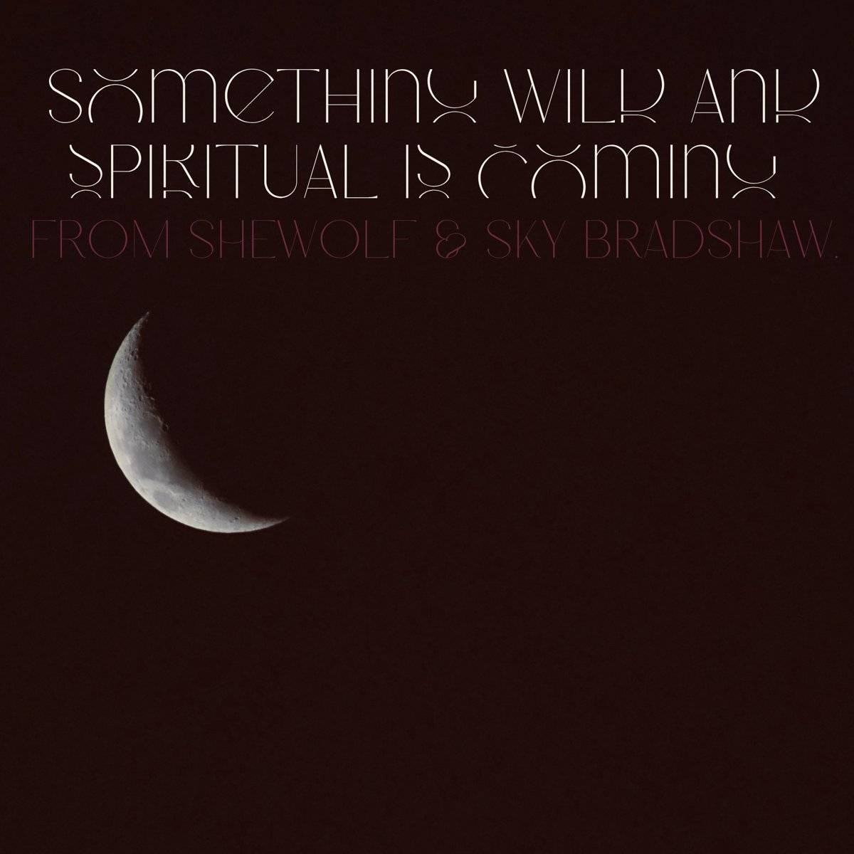 Something wild and spiritual is coming, from SheWolf and Sky Bradshaw