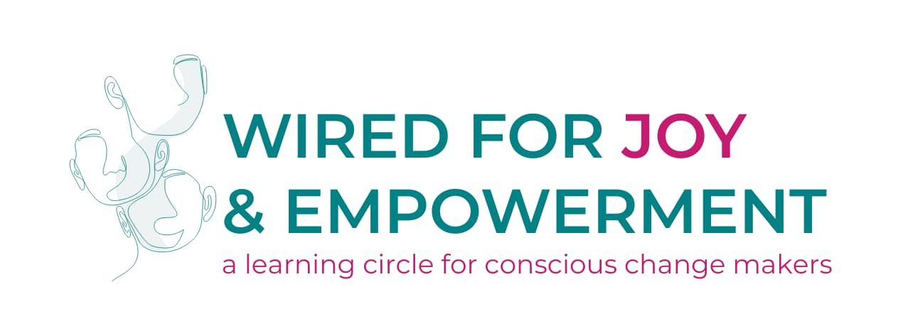 Wired for Joy & Empowerment a learning circle for conscious change makers