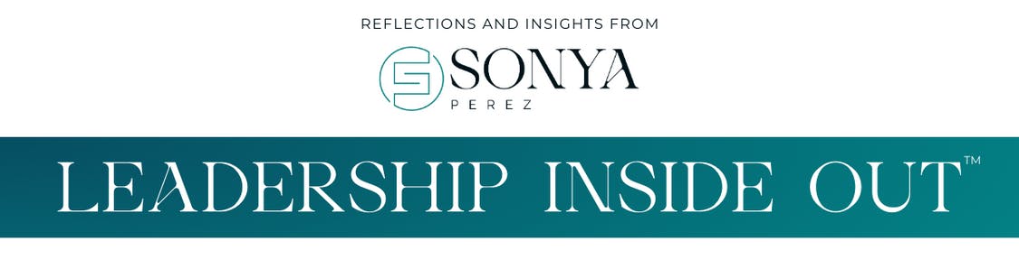 Reflections & Insights from Sonya Perez Leadership Inside Out