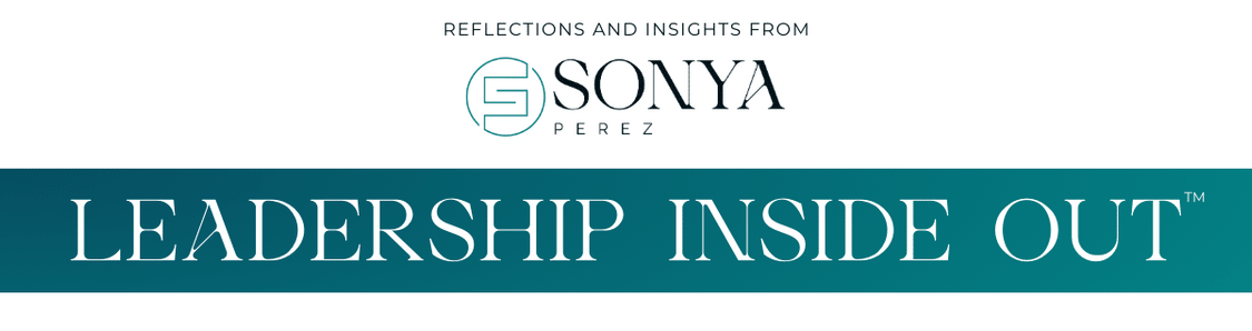 Reflections & Insights from Sonya Perez Leadership Inside Out