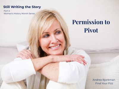 Andrea Bjorkman blog graphic reading “Permission to Pivot – Still Writing the Story Part 4” about midlife reinvention and career change for women 40+.