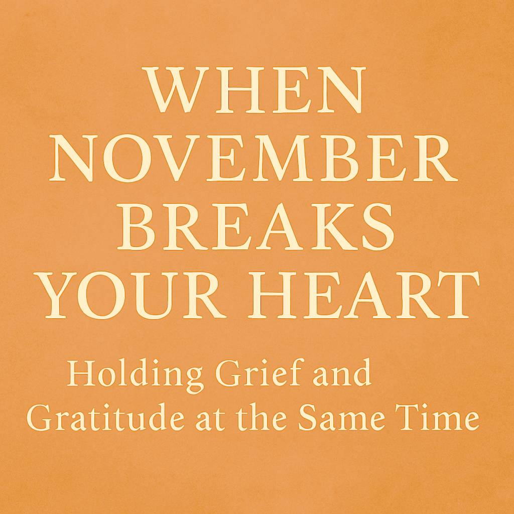 Graphic with a warm orange background featuring centered cream-colored serif text that reads: ‘When November Breaks Your Heart — Holding Grief and Gratitude at the Same Time.’ The style is simple and gentle, reflecting themes of grief, healing, and emotio