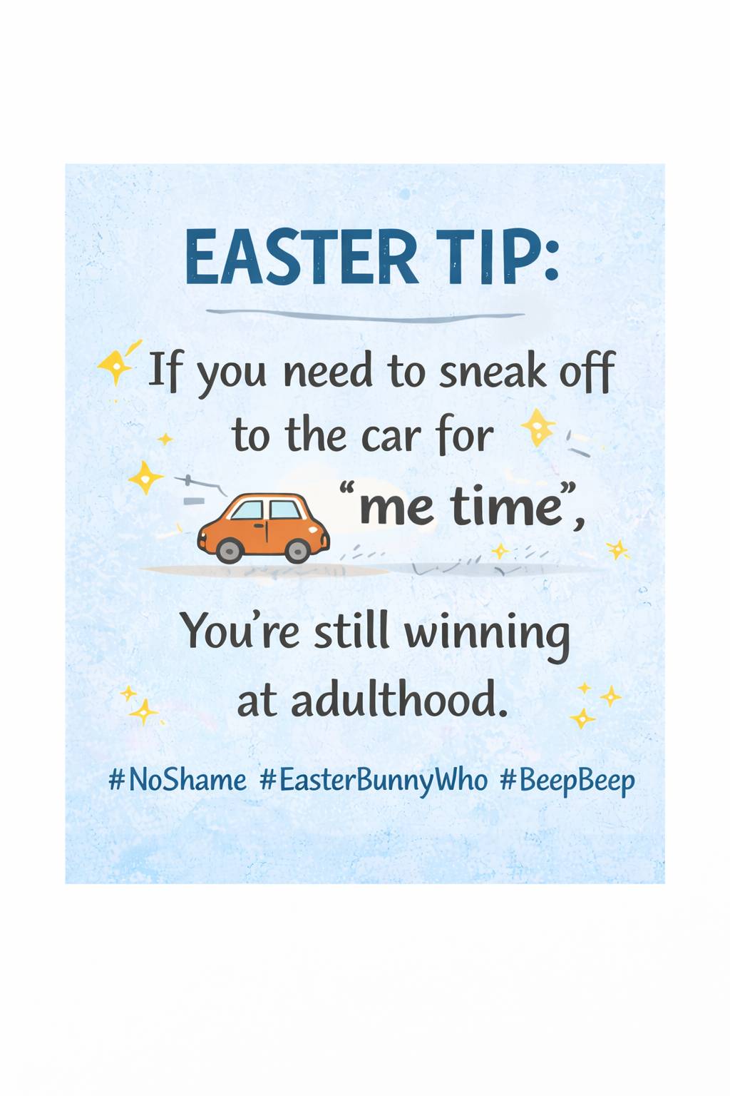A square graphic with a soft, textured light blue background. Bold text at the top reads “EASTER TIP.” Below, playful text says: “If you need to sneak off to the car for ‘me time,’ you’re still winning at adulthood.” A small orange car illustration with s