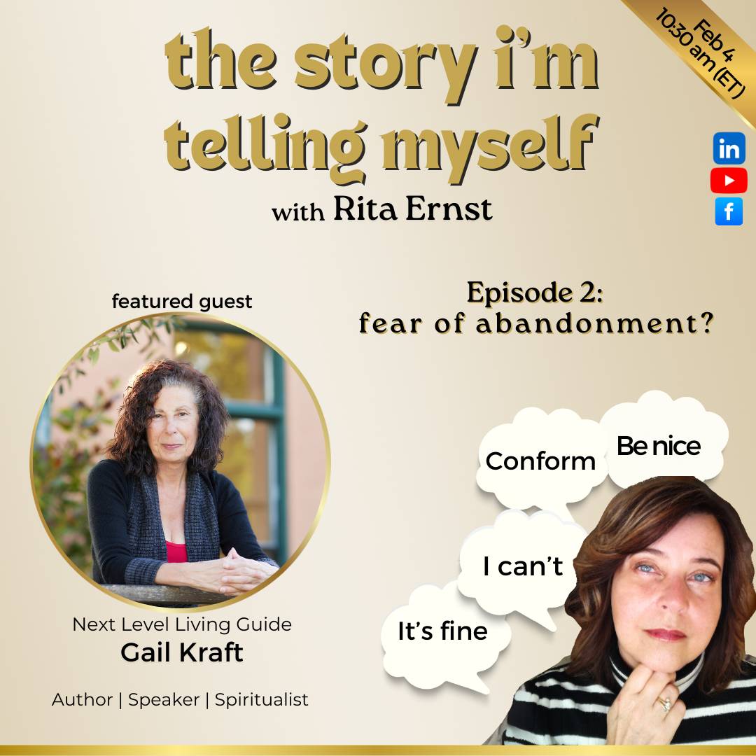 The image is a promotional graphic for a podcast titled "the story i'm telling myself" with host Rita Ernst. It features Episode 2: "fear of abandonment?" The image includes a circular photo of a featured guest, identified as Gail Kraft, a Next Level Living Guide, Author, Speaker, and Spiritualist. There are thought bubbles near the host with phrases like "Conform," "Be nice," "I can't," and "It's fine." Icons for LinkedIn, YouTube, and Facebook are on the right, with a date and time: Feb 4, 10:30 am (ET) in the corner.