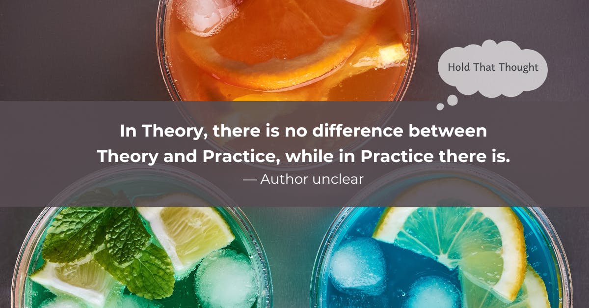 Top view of colourful drinks with quote about the difference between theory and practice, author unknown.