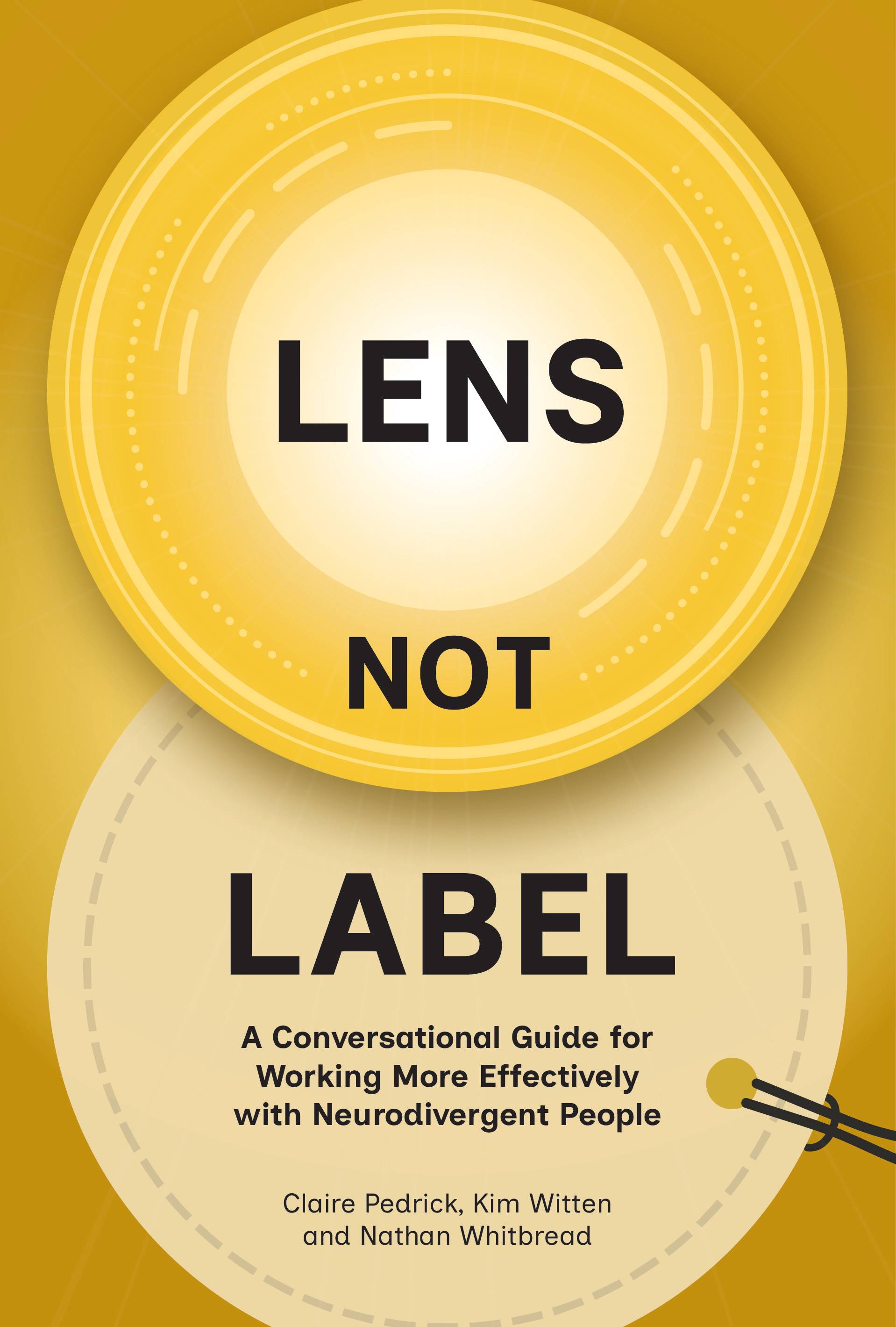 Cover of Lens Not Label: A conversational guide for working more effectively with neurodivergent people. By Claire Pedrick, Kim Witten and Nathan Whitbread