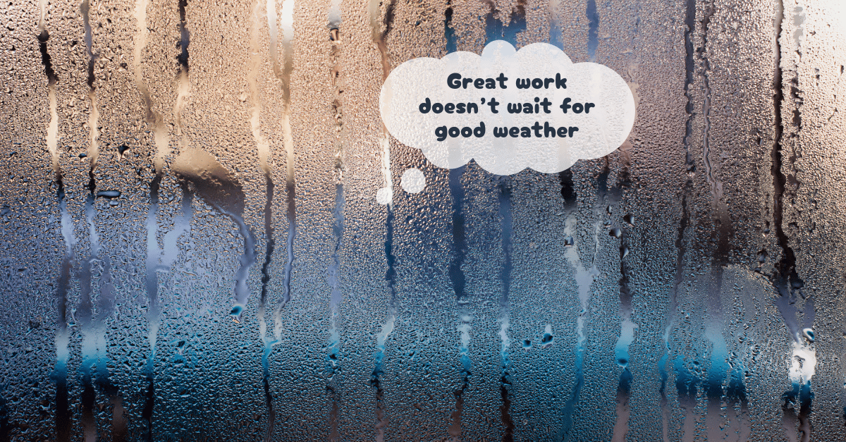 A frosty, wet window and a thought bubble overlay that reads: Great work doesn't wait for good weather.