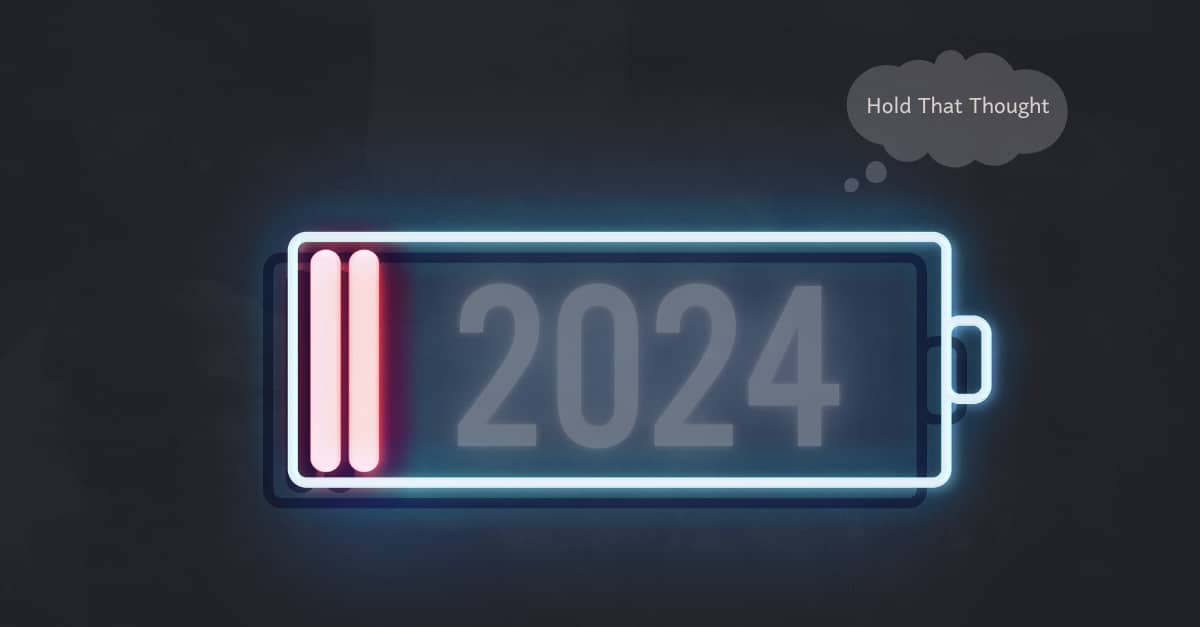 A neon battery, nearly drained, is on a black background. The battery says 2024 and there is a Hold That Thought bubble above it.