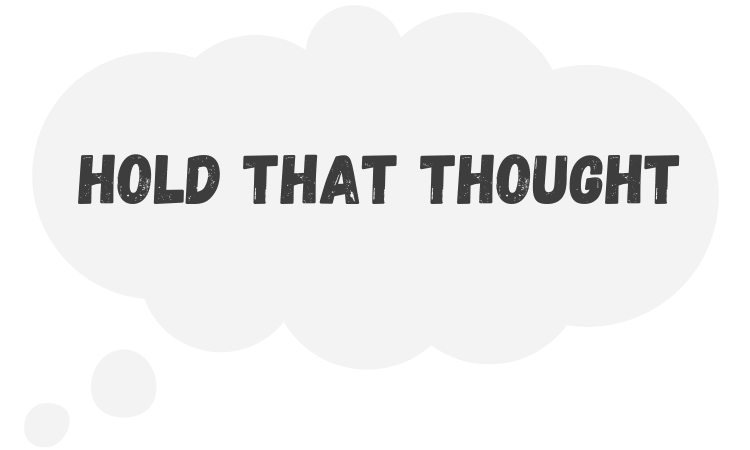 Hold That Thought bubble.