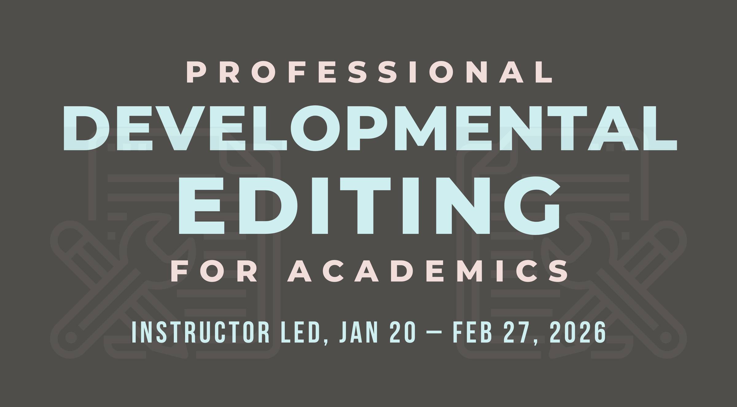 Professional Developmental Editing for Academics. Instructor let, January 20 to February 27, 2026