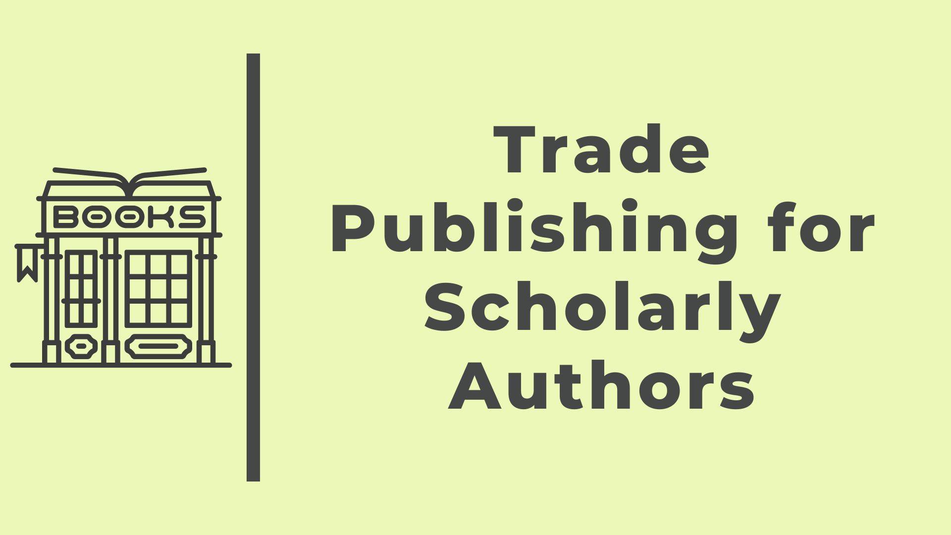 Trade Publishing for Scholarly Authors