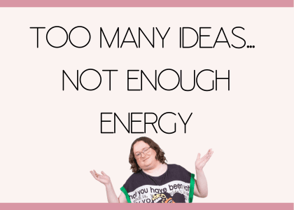 A pink-framed image with bold black text stating “Too many ideas… not enough energy.” Below, Em shrugs with a half-smile, expressing relatable creative fatigue with a mix of humor and truth.