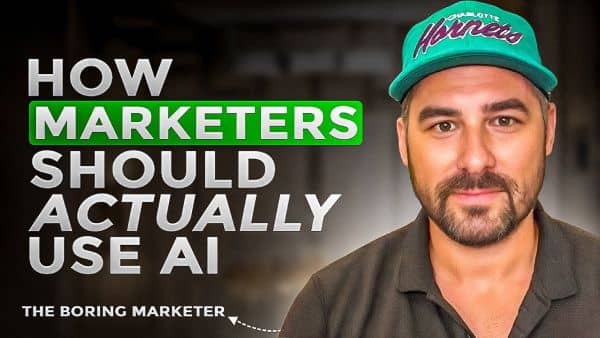 ​How Marketers Should Actually Be Using AI, with the Boring Marketer​