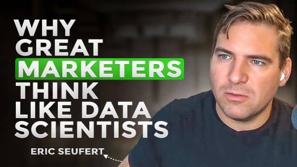 ​Why Great Marketers Think Like Data Scientists, Eric Seufert​