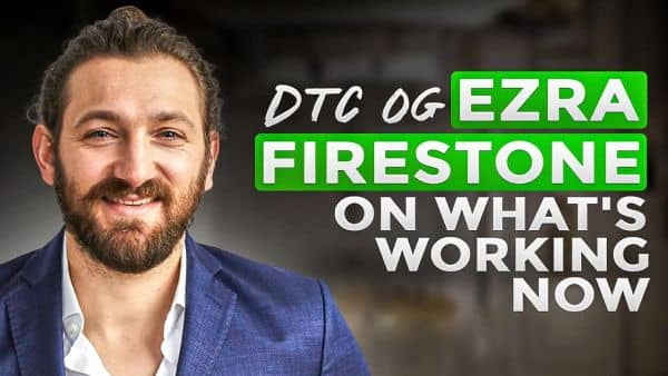 ​DTC OG Ezra Firestone on How the Game Has Shifted and What’s Working Now​