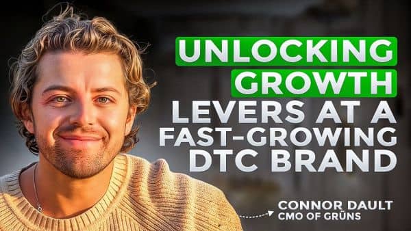 ​Unlocking Growth Levers with Connor Dault, CMO of Fast-Growth DTC Supplement Brand Grüns​