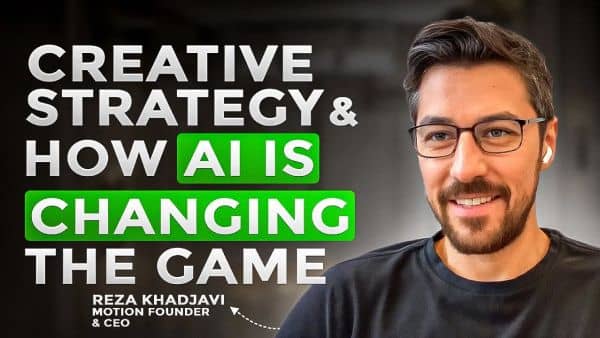 ​Creative Strategy and How AI Is Changing the Game for Growth Teams With Reza Khadjavi, Motion CEO​