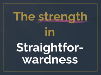 The strength in straightforwardness
