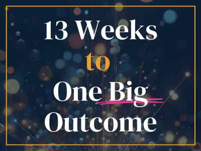 13 Weeks To One Big Outcome