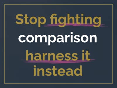Stop fighting comparison. Harness it instead. 